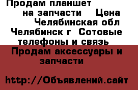 Продам планшет Ginzzu GT-X870 на запчасти. › Цена ­ 1 800 - Челябинская обл., Челябинск г. Сотовые телефоны и связь » Продам аксессуары и запчасти   